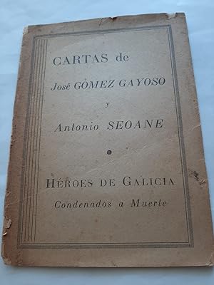 CARTAS DE JOSE GOMEZ GAYOSO Y ANTONIO SEOANE. Héroes de Galicia. Condenados a muerte