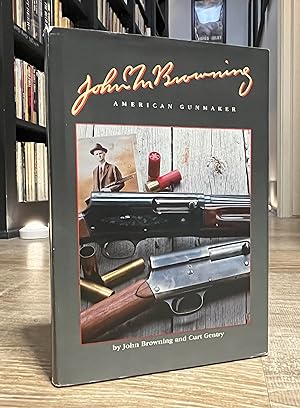 John M. Browning: American Gunmaker (hardcover)