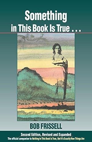 Seller image for Something in This Book Is True, Second Edition: The Official Companion to Nothing in This Book Is True, But It's Exactly How Things Are for sale by WeBuyBooks