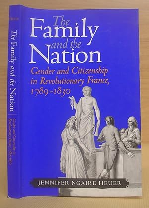 The Family And The Nation - Gender And Citizenship In Revolutionary France, 1789 - 1830