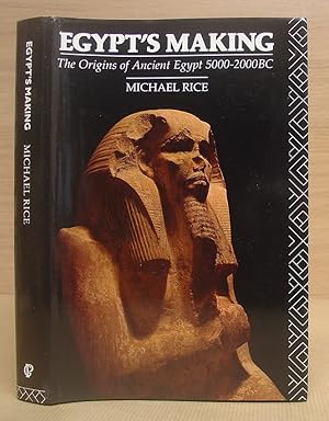 Egypt's Making - The Origins Of Ancient Egypt 5000 - 2000 BC