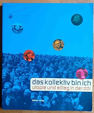 Bild des Verkufers fr Das Kollektiv bin ich : Alltag und Utopie in der DDR zum Verkauf von VersandAntiquariat Claus Sydow