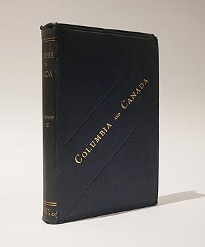 Columbia and Canada: Notes on the Great Republic and the New Dominion. A Supplement to "Westward ...