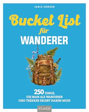 Bucket List für Wanderer 222 Dinge, die man als Wanderer und Trekker erlebt haben muss