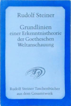 Grundlinien einer Erkenntnistheorie der Goetheschen Weltanschauung mit besonderer Rücksicht auf S...