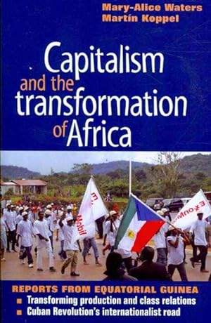 Seller image for Capitalism and the Transformation of Africa : Reports from Equatorial Guinea : Transforming Production and Class Relations / the Cuban Revolution's Internationalist Road for sale by GreatBookPricesUK