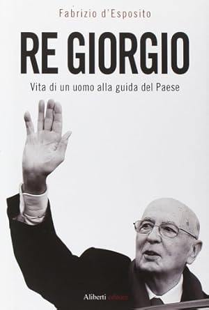 Immagine del venditore per Re Giorgio. Vita di un Uomo alla Guida di un Paese. venduto da FIRENZELIBRI SRL