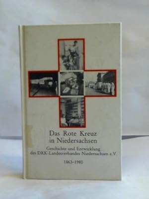 Das Rote Kreuz in Niedersachsen. Geschichte und Entwicklung des DRK-Landesverbandes Niedersachsen...