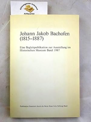 Seller image for Johann Jakob Bachofen : (1815 - 1887) ; eine Begleitpublikation zur Ausstellung im Historischen Museum Basel 1987. for sale by Chiemgauer Internet Antiquariat GbR