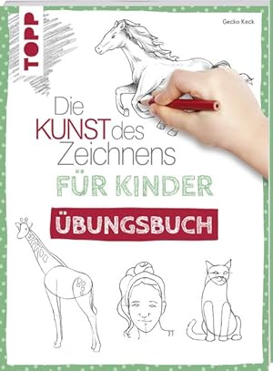 Die Kunst des Zeichnens für Kinder Übungsbuch Mit gezieltem Training Schritt für Schritt zum Zeic...