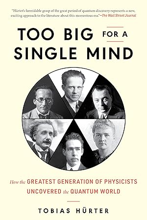 Too Big for a Single Mind: How the Greatest Generation of Physicists Uncovered the Quantum World