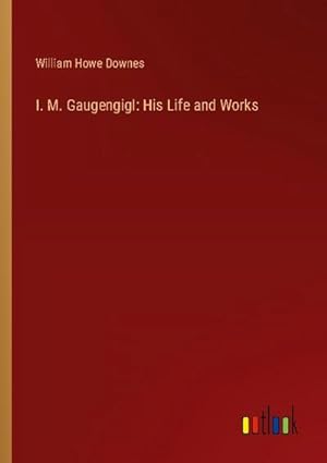 Seller image for I. M. Gaugengigl: His Life and Works for sale by Smartbuy