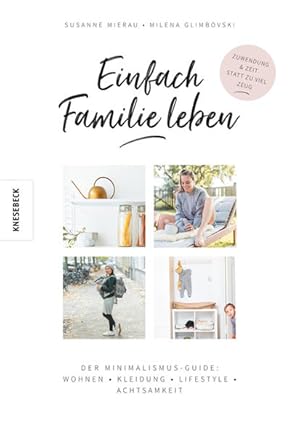 Einfach Familie leben. Der Minimalismus-Guide: Wohnen, Kleidung, Lifestyle, Achtsamkeit. Fotos vo...