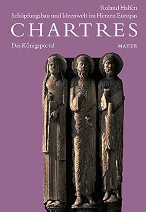 Chartres, Schöpfungsbau und Ideenwelt im Herzen Europas, Bd.1 (von 4): Das Königsportal.