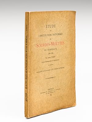 Etude sur l'Institution Nationale des Sourdes-Muettes de Bordeaux 1786-1889 [ Edition originale -...