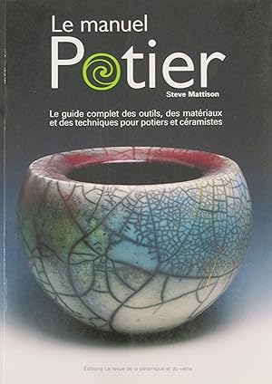 Seller image for Le Manuel Potier. Guide complet des outils, des matriaux et des techniques pour potiers et cramistes for sale by Bouquinerie L'Ivre Livre