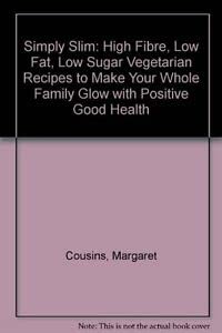 Seller image for Simply Slim: High Fibre, Low Fat, Low Sugar Vegetarian Recipes to Make Your Whole Family Glow with Positive Good Health for sale by WeBuyBooks