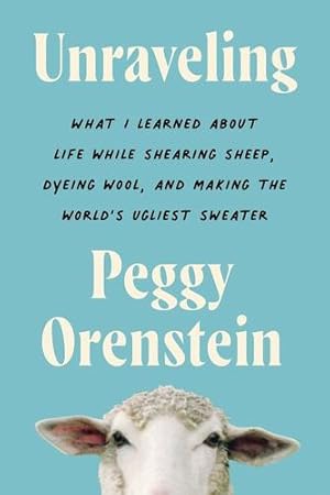 Seller image for Unraveling: What I Learned About Life While Shearing Sheep, Dyeing Wool, and Making the World's Ugliest Sweater by Orenstein, Peggy [Paperback ] for sale by booksXpress