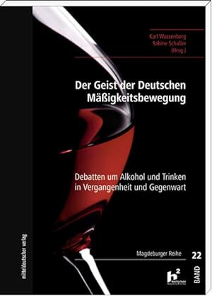 Der Geist der deutschen Mäßigkeitsbewegung: Debatten um Alkohol und Trinken in Vergangheit und Ge...