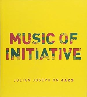 Bild des Verkufers fr Music of Initiative: Julian Joseph on Jazz zum Verkauf von WeBuyBooks
