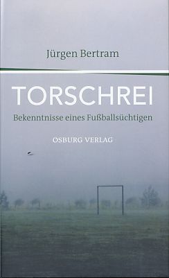 Torschrei. Bekenntnisse eines Fußballsüchtigen. Mit einem Nachw. von Günther Koch