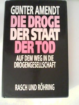 Seller image for Die Droge - Der Staat - Der Tod. Auf dem Weg in die Drogengesellschaft for sale by ANTIQUARIAT FRDEBUCH Inh.Michael Simon