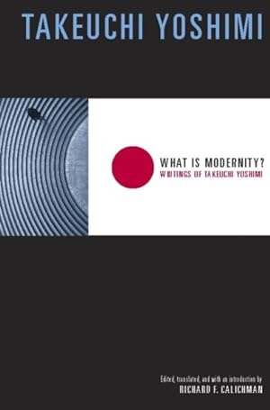 Immagine del venditore per What Is Modernity? : Writings Of Takeuchi Yoshimi venduto da GreatBookPrices