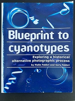 Bild des Verkufers fr Blueprint to Cyanotypes: Exploring a historical alternative photographic process zum Verkauf von Angel Books