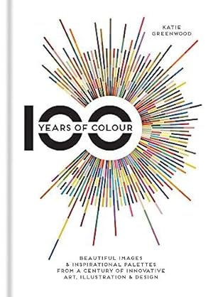 Immagine del venditore per 100 Years of Colour: Beautiful images & inspirational palettes from a century of innovative art, illustration & design venduto da WeBuyBooks