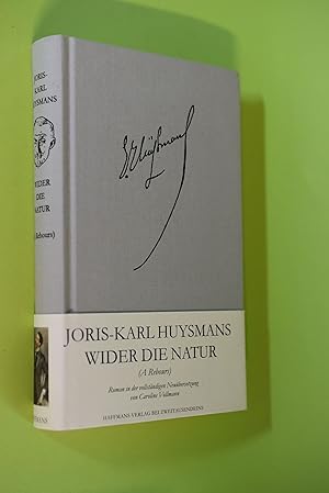 Wider die Natur : Roman = (A rebours). Joris-Karl Huysmans. Aus dem Franz. neu übers. von Carolin...