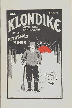 ALL ABOUT KLONDIKE With Full Particulars, by a Returned Miner; the Goldfields Fully Described and...