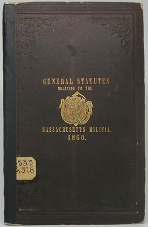 Seller image for The General Statutes of the Commonwealth of Massachusetts Relating to the Militia, Passed by the Legislature of 1859, and Approved by His Excellency N.P. Banks, Dec. 28, 1859 for sale by Main Street Fine Books & Mss, ABAA