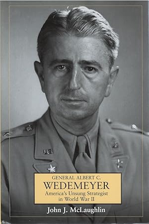 General Albert C. Wedemeyer: America's Unsung Strategist in World War II