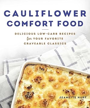 Cauliflower Comfort Food: Delicious Low-Carb Recipes for Your Favorite Craveable Classics