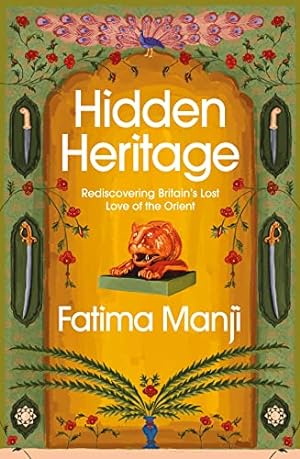Seller image for Hidden Heritage: Rediscovering Britain  s Lost Love of the Orient for sale by WeBuyBooks