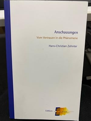 Anschauungen : vom Vertrauen in die Phänomene. Im Menschen kommt die Welt zur Wahrnehmung, zur Re...