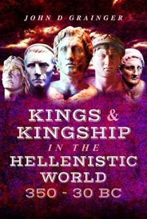 Image du vendeur pour Kings and Kingship in the Hellenistic World 350 - 30 Bc mis en vente par WeBuyBooks