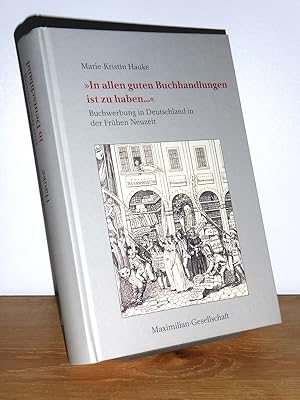 "In allen guten Buchhandlungen ist zu haben .". Buchwerbung in Deutschland in der Frühen Neuzeit.