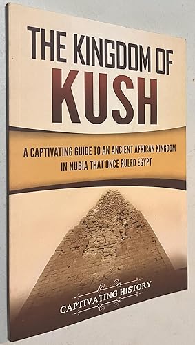 Seller image for The Kingdom of Kush: A Captivating Guide to an Ancient African Kingdom in Nubia That Once Ruled Egypt for sale by Once Upon A Time