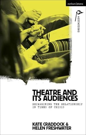 Imagen del vendedor de Theatre and its Audiences: Reimagining the Relationship in Times of Crisis (Methuen Drama Agitations: Text, Politics and Performances) by Craddock, Kate, Freshwater, Helen [Paperback ] a la venta por booksXpress