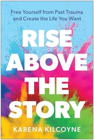 Immagine del venditore per Rise Above the Story: Free Yourself from Past Trauma and Create the Life You Want by Kilcoyne, Karena [Hardcover ] venduto da booksXpress