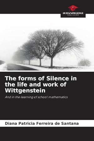 Seller image for The forms of Silence in the life and work of Wittgenstein : And in the learning of school mathematics for sale by AHA-BUCH GmbH