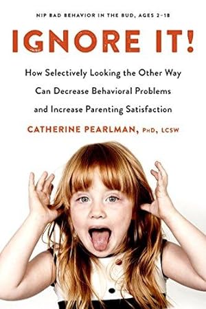 Image du vendeur pour Ignore It!: How Selectively Looking the Other Way Can Decrease Behavioral Problems and Increase Parenting Satisfaction mis en vente par WeBuyBooks 2