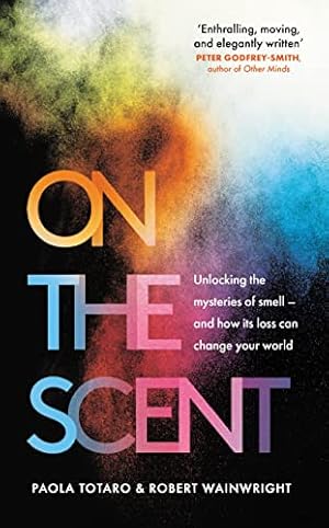 Immagine del venditore per On the Scent: Unlocking the Mysteries of Smell and How Its Loss Can Change Your World venduto da WeBuyBooks