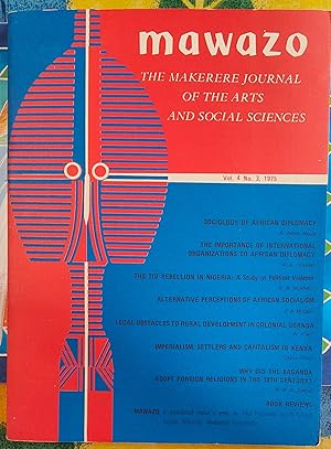 Seller image for mawazo 1975 Vol 4 No 3 The Makerere Journal Of The Arts And Social Sciences /ADAMOU NDAM NJOYA "Sociology Of African Diplomacy/ ABSOLOM L VILAKAZI The Importance Of International Organizations To African Diplomacy" / BERNARD A NKEMDIRI "The TIV Rebellion In Nigeria: A Study Of Political Violence" / ABRAHAM KIAPI "Legal Obstacles To Rural Development In Colonial Uganda" / OKELLO OCULI "Imperialism, Settlers And Capitalism In Kenya" / A B K Kasozi "Why Did The Baganda Adopt Foreign Religions In The 19th Century?" for sale by Shore Books