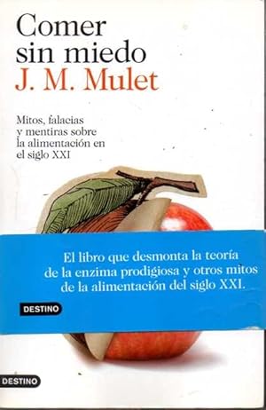 COMER SIN MIEDO. MITOS, FALACIAS Y MENTIRAS SOBRE LA ALIMENTACION EN EL SIGLO XXI.