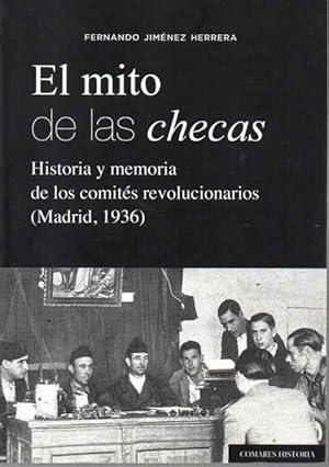 Bild des Verkufers fr EL MITO DE LAS CHECAS. HISTORIA Y MEMORIA DE LOS COMITES REVOLUCIONARIOS (MADRID, 1936). zum Verkauf von Books Never Die