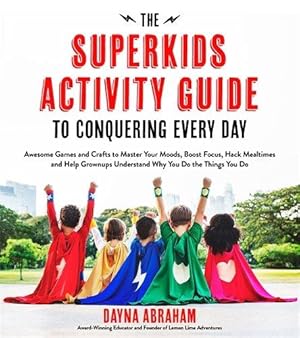 Bild des Verkufers fr The Superkids Activity Guide to Conquering Every Day: Awesome Games and Crafts to Master Your Moods, Boost Focus, Hack Mealtimes and Help Grownups Understand Why You Do the Things You Do zum Verkauf von WeBuyBooks