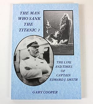 Seller image for The Man Who Sank the Titanic?: The Life and Times of Captain Edward J. Smith for sale by Peak Dragon Bookshop 39 Dale Rd Matlock
