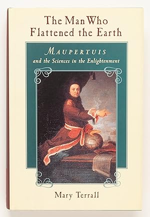 Seller image for The Man Who Flattened the Earth: Maupertuis and the Sciences of the Enlightenment for sale by Zed Books